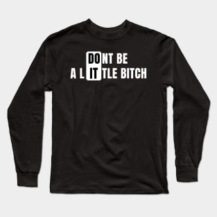 Don't Be a Little Bitch DO IT Long Sleeve T-Shirt